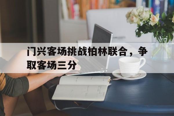 关于门兴客场挑战柏林联合，争取客场三分的信息