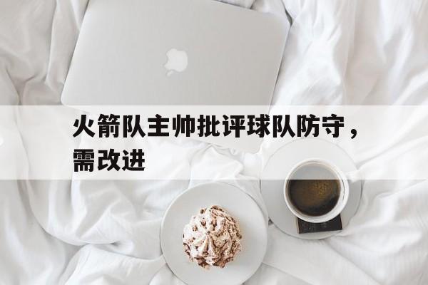 火箭队主帅批评球队防守，需改进
